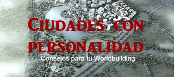 Ciudades con personalidad. Consejos de worldbuilding